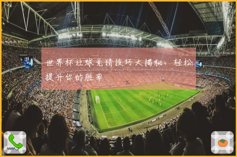 世界杯让球竞猜技巧大揭秘，轻松提升你的胜率