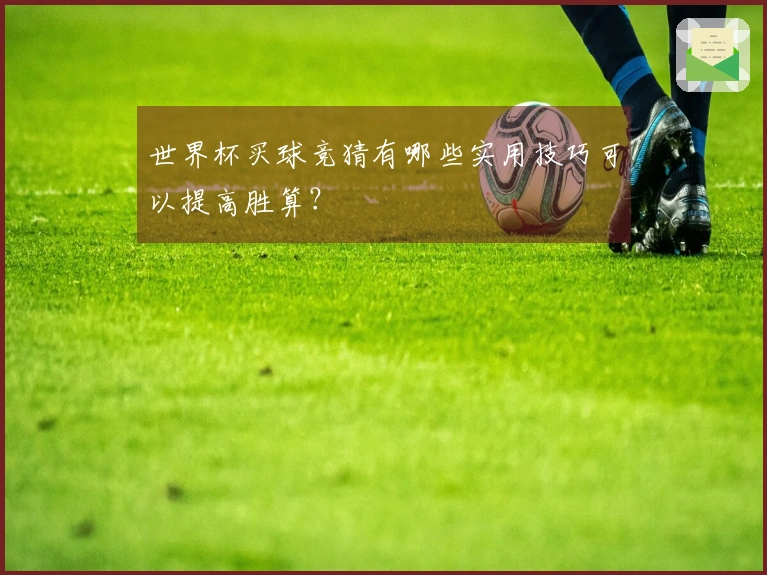 世界杯买球竞猜有哪些实用技巧可以提高胜算？