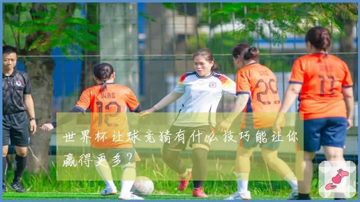 世界杯让球竞猜有什么技巧能让你赢得更多？